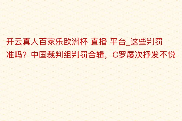 开云真人百家乐欧洲杯 直播 平台_这些判罚准吗？中国裁判组判罚合辑，C罗屡次抒发不悦