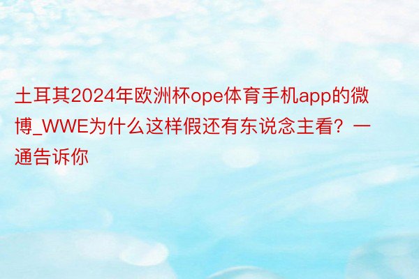 土耳其2024年欧洲杯ope体育手机app的微博_WWE为什么这样假还有东说念主看？一通告诉你