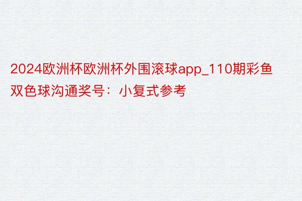 2024欧洲杯欧洲杯外围滚球app_110期彩鱼双色球沟通奖号：小复式参考