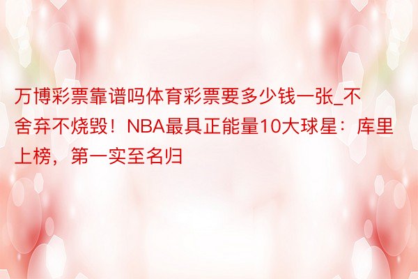 万博彩票靠谱吗体育彩票要多少钱一张_不舍弃不烧毁！NBA最具正能量10大球星：库里上榜，第一实至名归